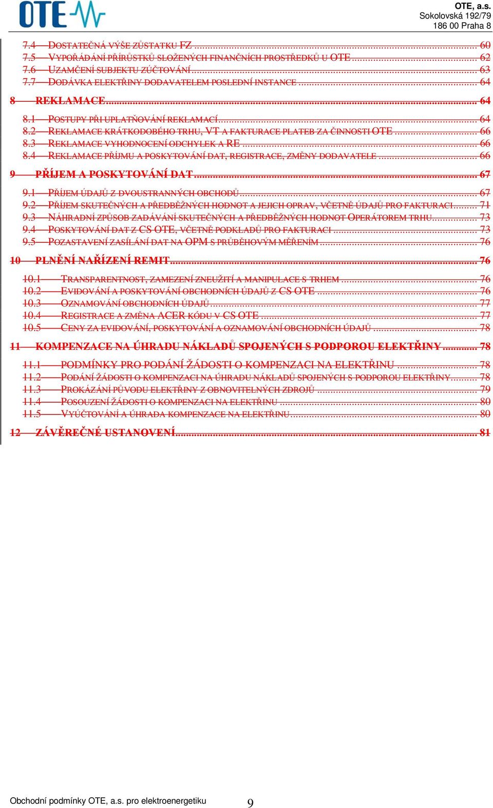 3 REKLAMACE VYHODNOCENÍ ODCHYLEK A RE... 66 8.4 REKLAMACE PŘÍJMU A POSKYTOVÁNÍ DAT, REGISTRACE, ZMĚNY DODAVATELE... 66 9 PŘÍJEM A POSKYTOVÁNÍ DAT... 67 9.