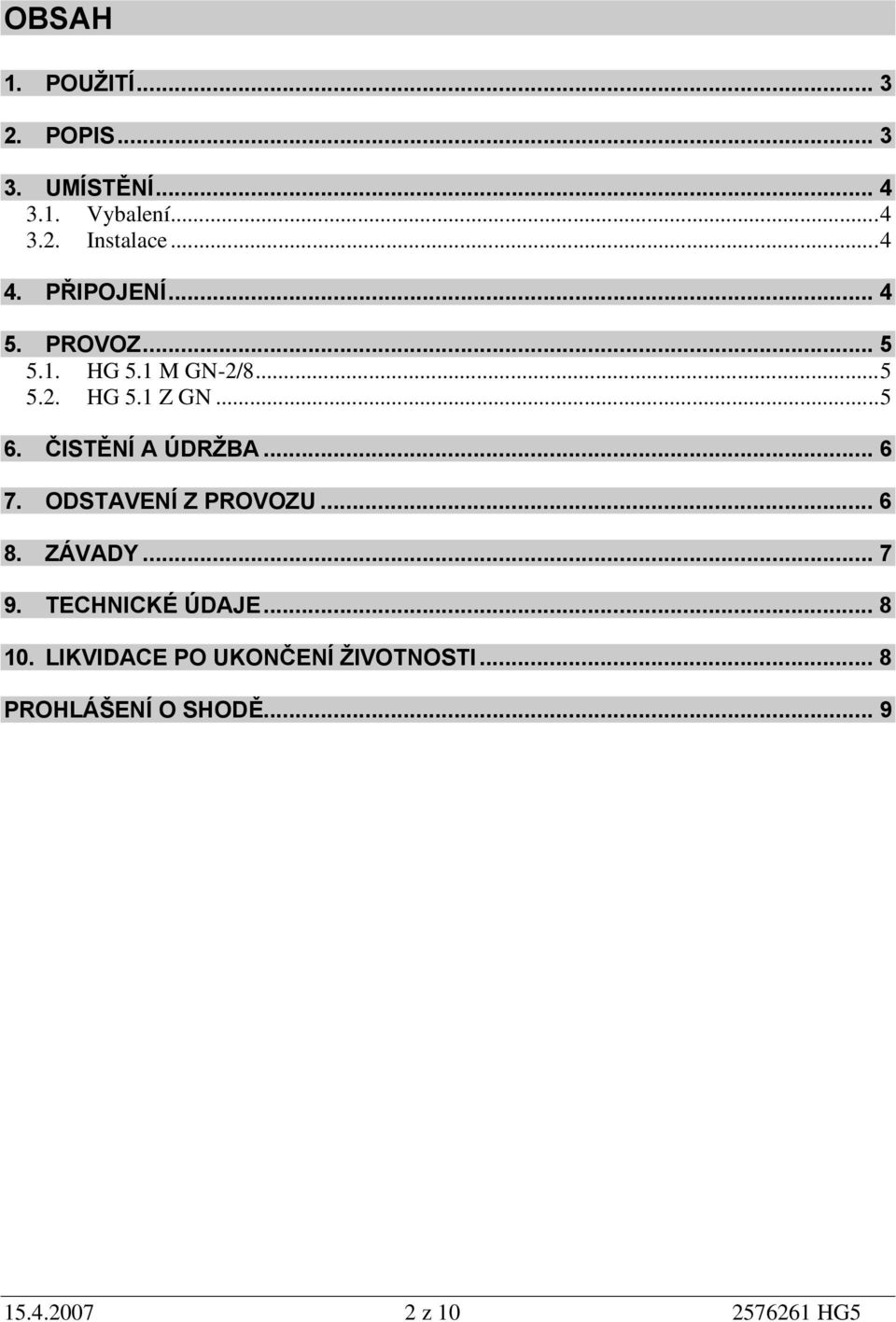 ČISTĚNÍ A ÚDRŽBA... 6 7. ODSTAVENÍ Z PROVOZU... 6 8. ZÁVADY... 7 9. TECHNICKÉ ÚDAJE... 8 10.