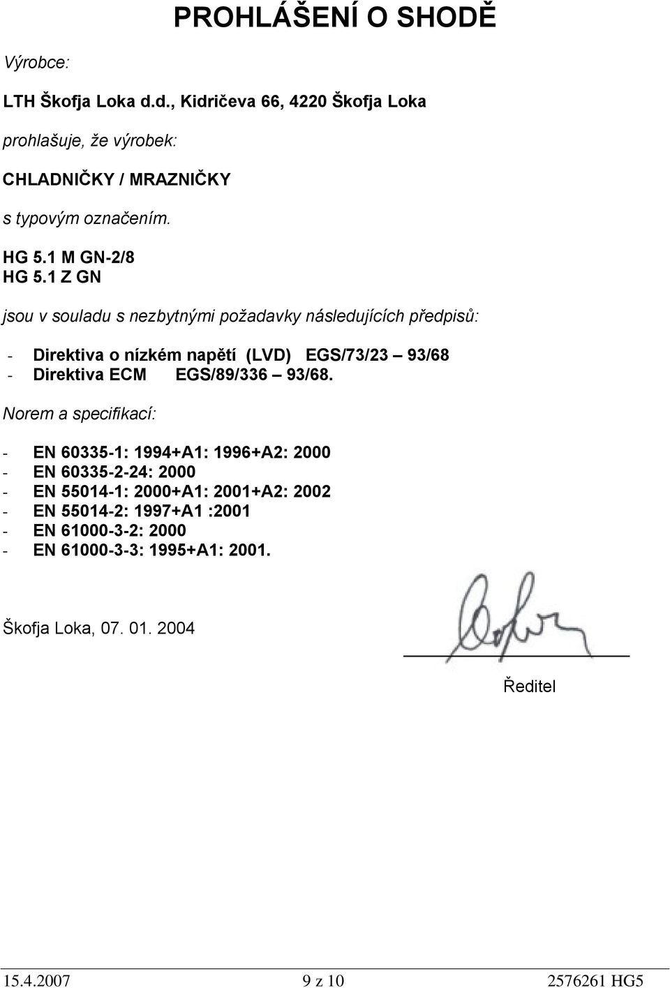 1 Z GN jsou v souladu s nezbytnými požadavky následujících předpisů: - Direktiva o nízkém napětí (LVD) EGS/73/23 93/68 - Direktiva ECM EGS/89/336