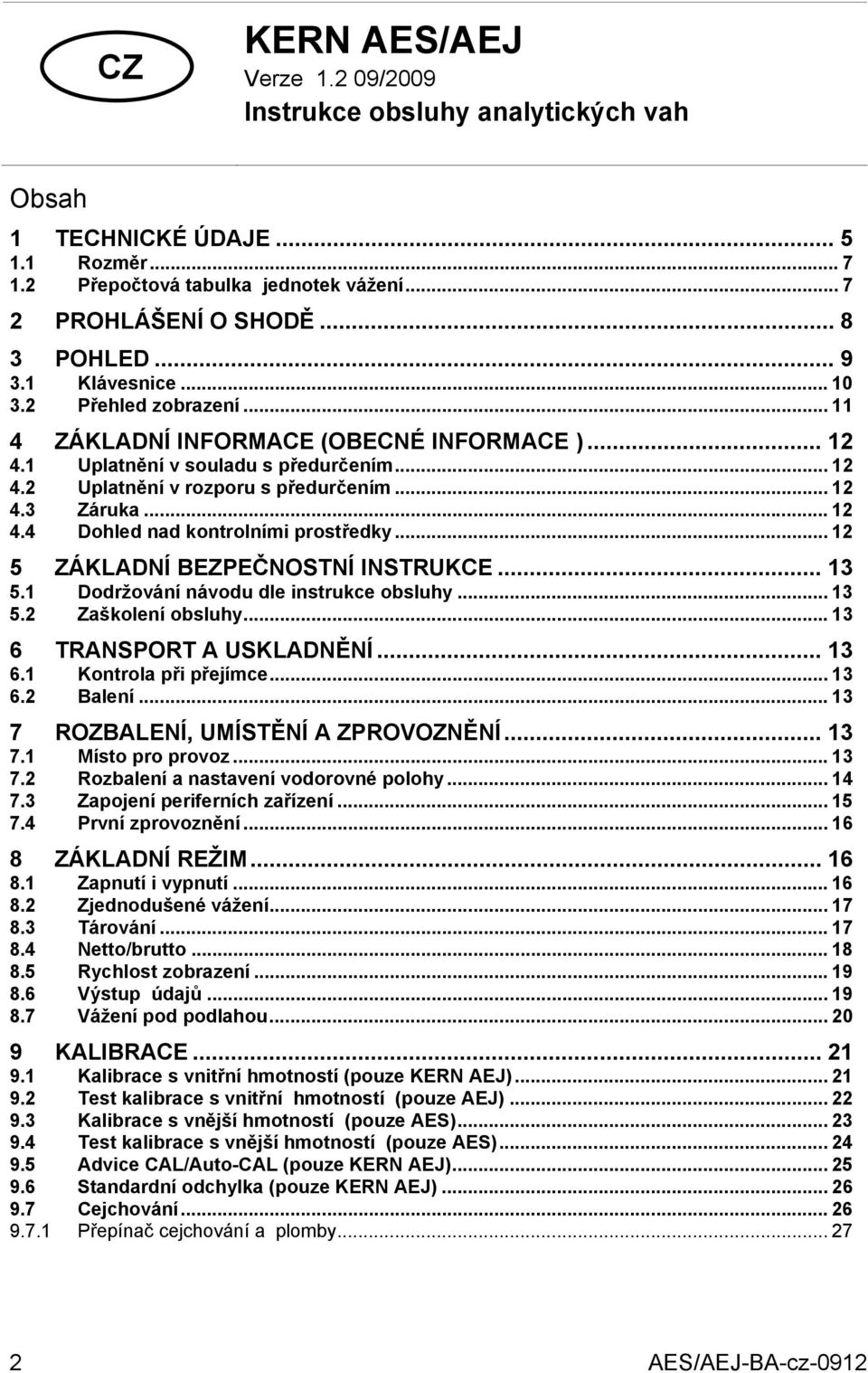 .. 12 5 ZÁKLADNÍ BEZPEČNOSTNÍ INSTRUKCE... 13 5.1 Dodržování návodu dle instrukce obsluhy... 13 5.2 Zaškolení obsluhy... 13 6 TRANSPORT A USKLADNĚNÍ... 13 6.1 Kontrola při přejímce... 13 6.2 Balení.