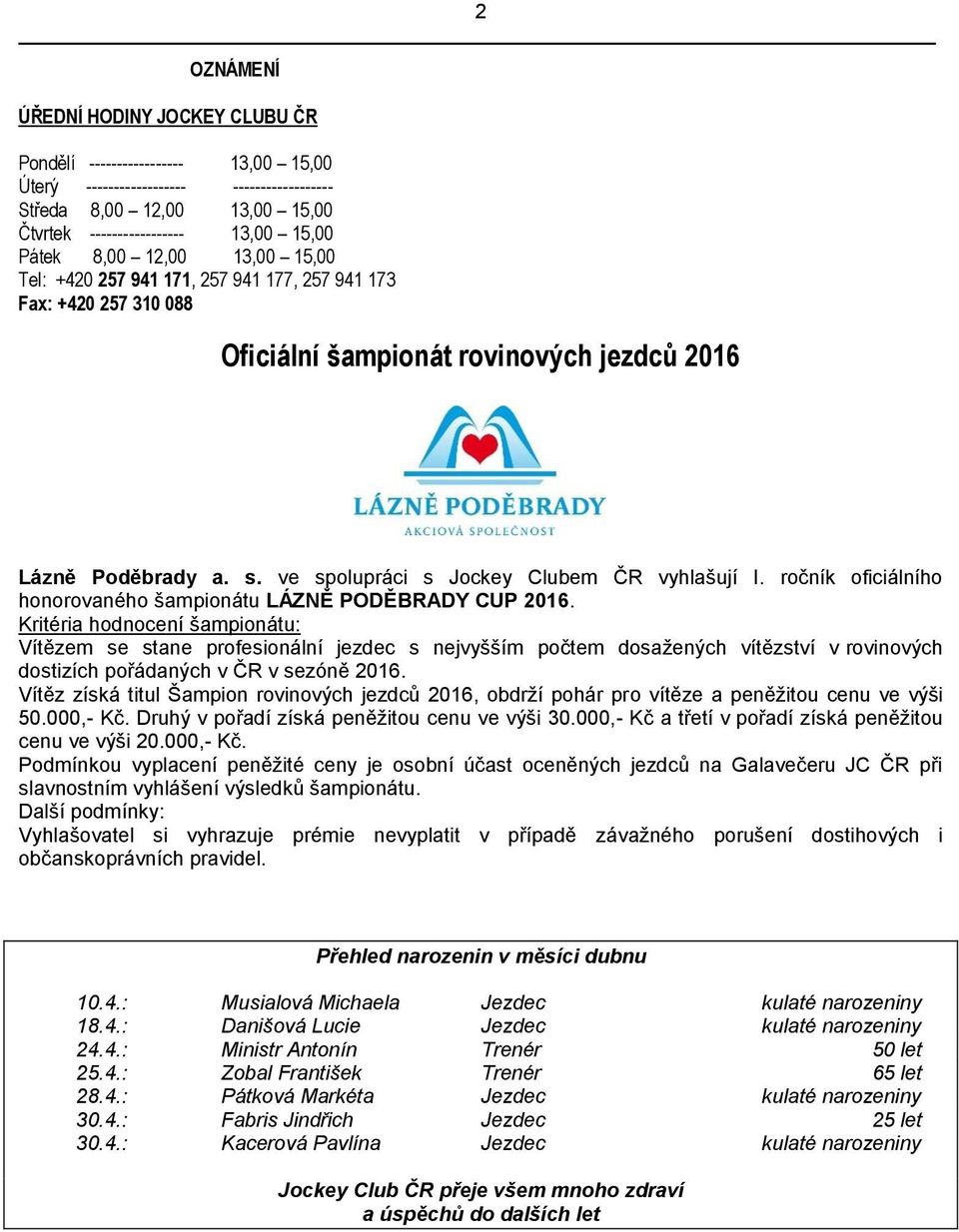 ve spolupráci s Jockey Clubem ČR vyhlašují I. ročník oficiálního honorovaného šampionátu LÁZNĚ PODĚBRADY CUP 2016.