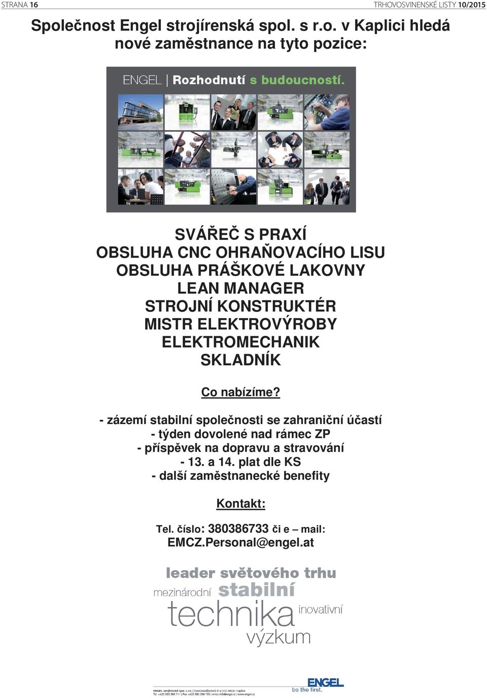 OBSLUHA PRÁŠKOVÉ LAKOVNY LEAN MANAGER STROJNÍ KONSTRUKTÉR MISTR ELEKTROVÝROBY ELEKTROMECHANIK SKLADNÍK Co nabízíme?