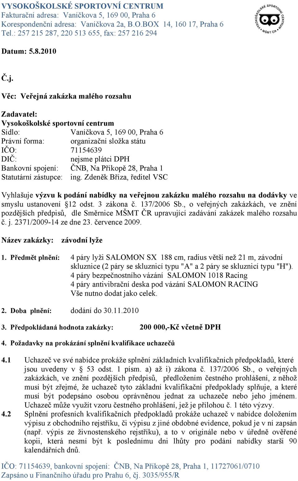 spojení: ČNB, Na Příkopě 28, Praha 1 Statutární zástupce: ing. Zdeněk Bříza, ředitel VSC Vyhlašuje výzvu k podání nabídky na veřejnou zakázku malého rozsahu na dodávky ve smyslu ustanovení 12 odst.