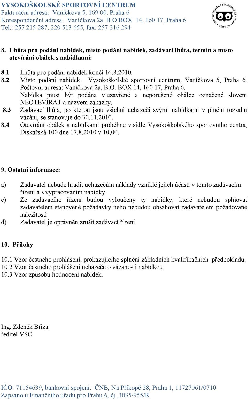 3 Zadávací lhůta, po kterou jsou všichni uchazeči svými nabídkami v plném rozsahu vázáni, se stanovuje do 30.11.2010. 8.