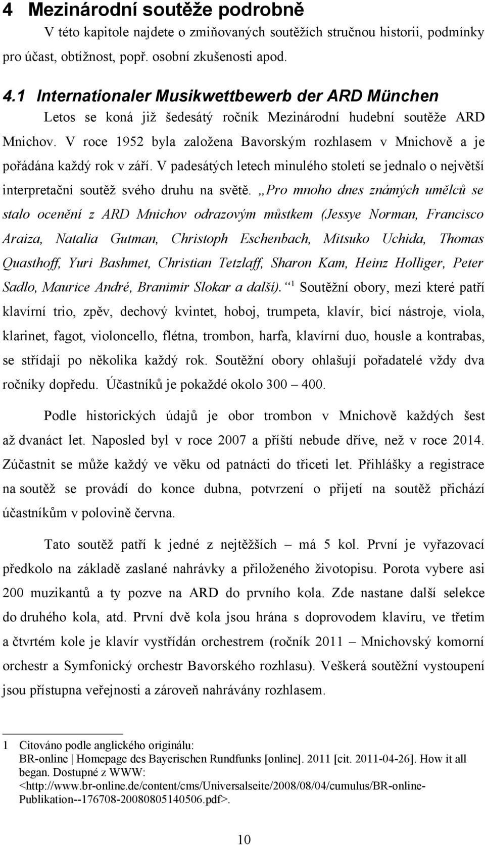 V roce 1952 byla založena Bavorským rozhlasem v Mnichově a je pořádána každý rok v září. V padesátých letech minulého století se jednalo o největší interpretační soutěž svého druhu na světě.