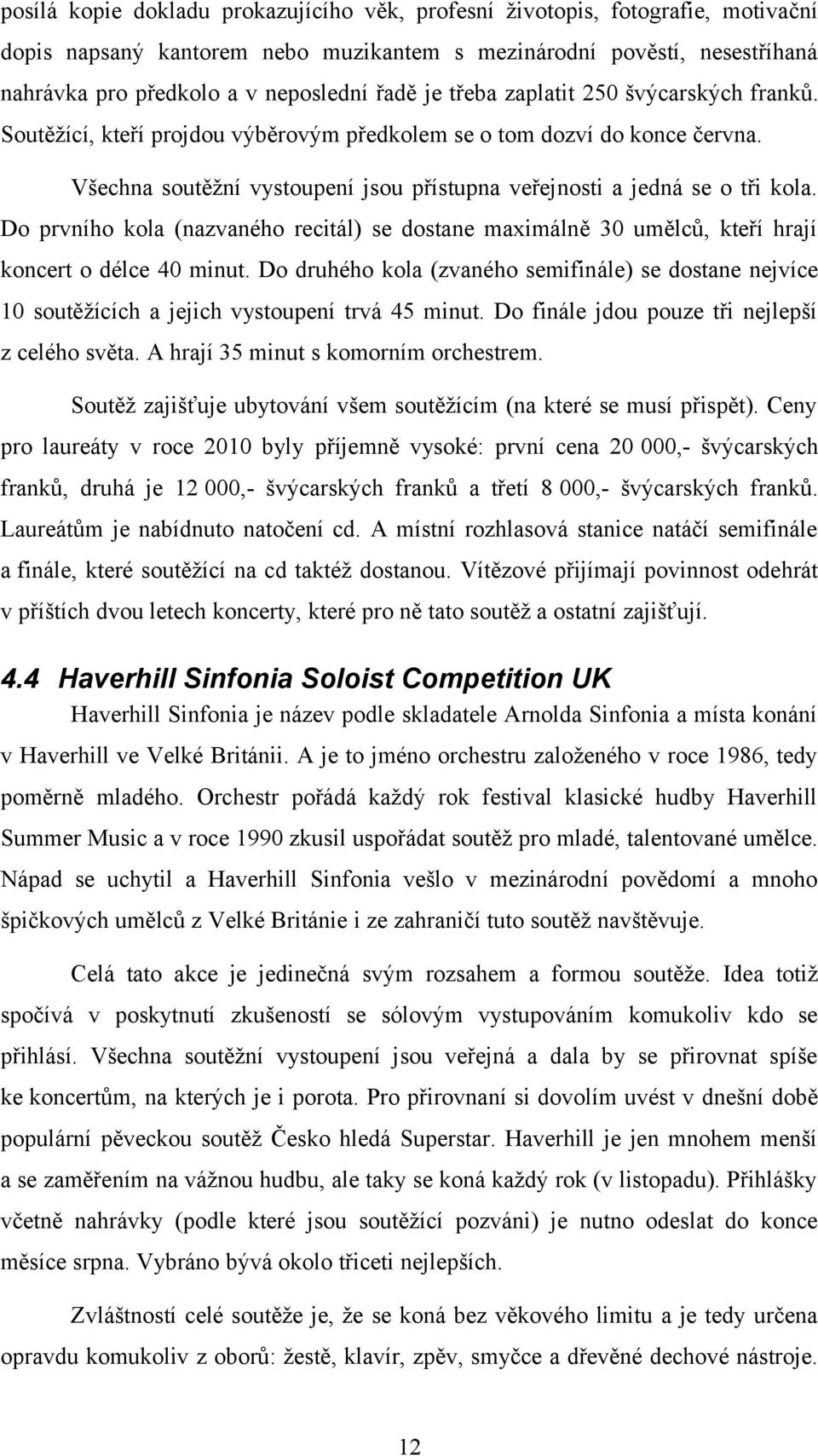 Do prvního kola (nazvaného recitál) se dostane maximálně 30 umělců, kteří hrají koncert o délce 40 minut.