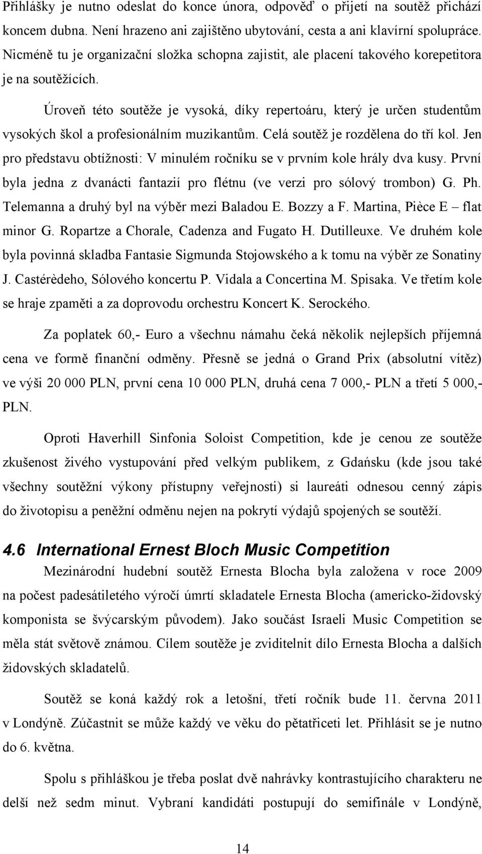Úroveň této soutěže je vysoká, díky repertoáru, který je určen studentům vysokých škol a profesionálním muzikantům. Celá soutěž je rozdělena do tří kol.