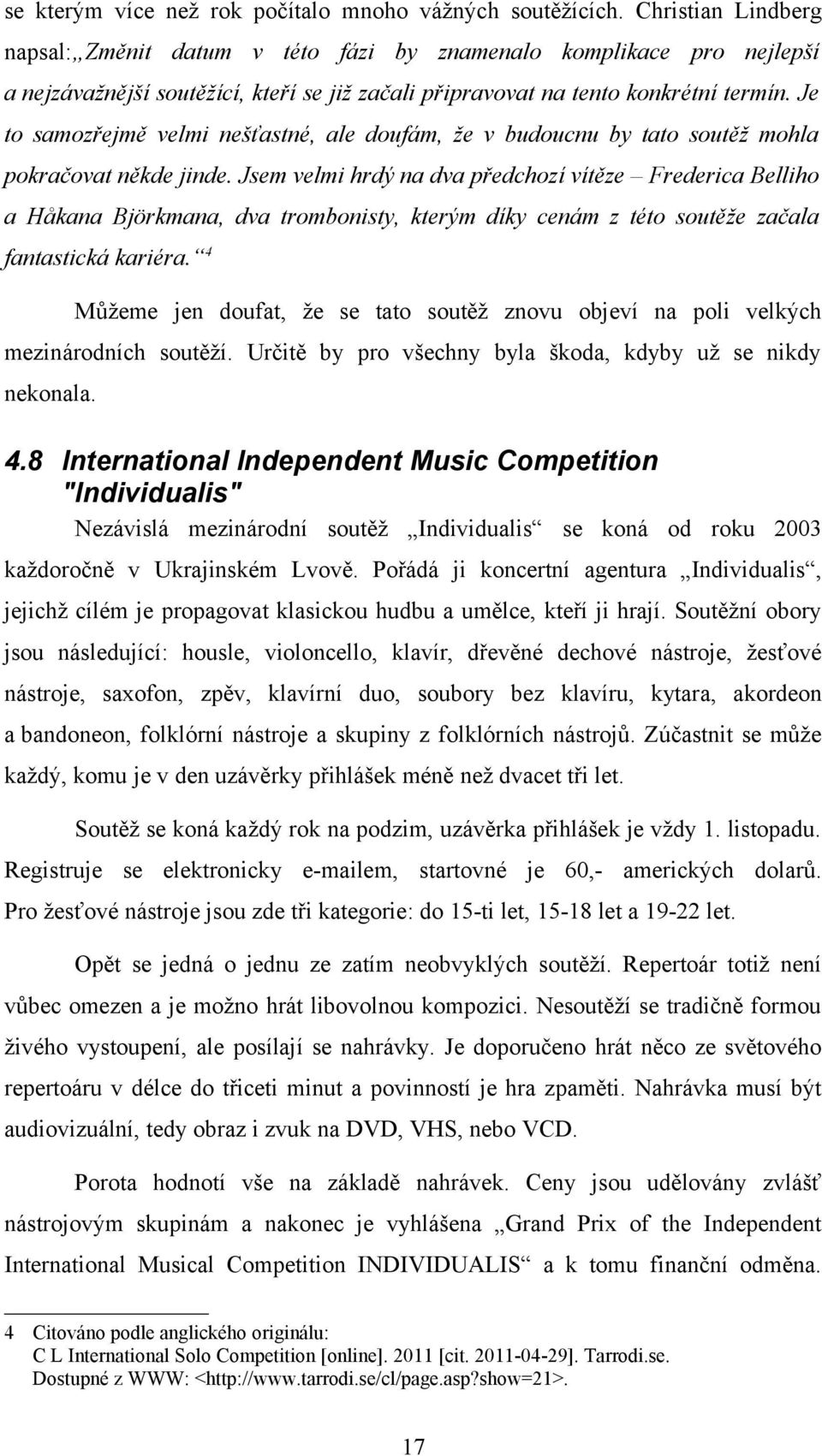 Je to samozřejmě velmi nešťastné, ale doufám, že v budoucnu by tato soutěž mohla pokračovat někde jinde.