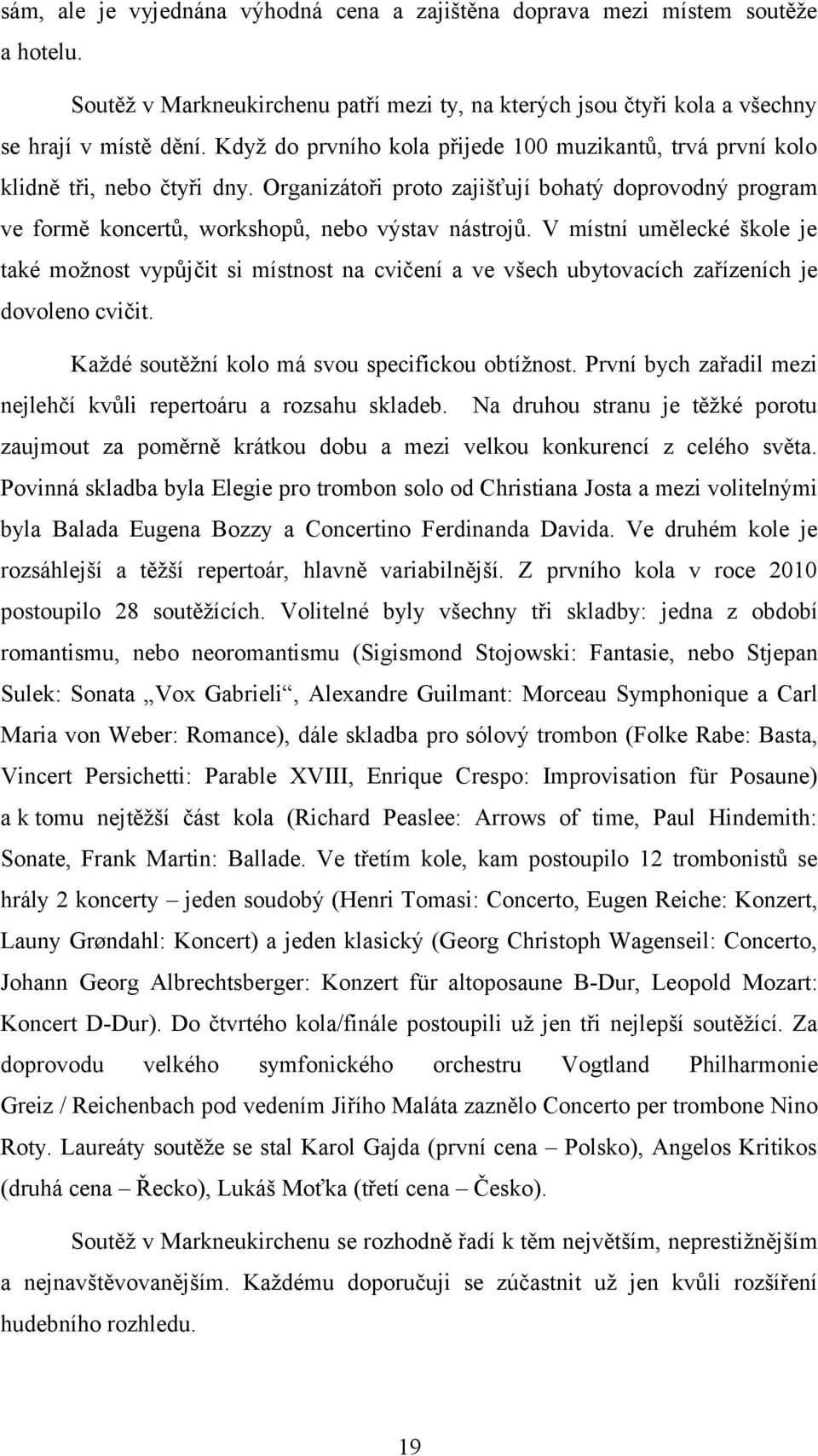 V místní umělecké škole je také možnost vypůjčit si místnost na cvičení a ve všech ubytovacích zařízeních je dovoleno cvičit. Každé soutěžní kolo má svou specifickou obtížnost.