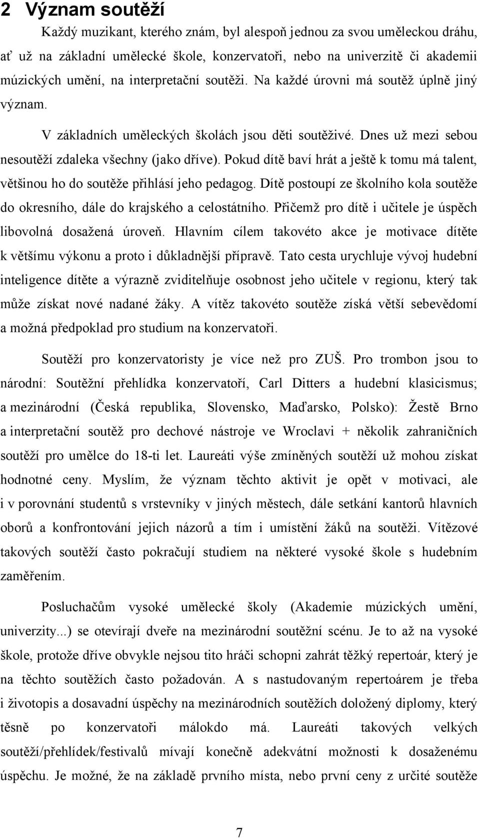 Pokud dítě baví hrát a ještě k tomu má talent, většinou ho do soutěže přihlásí jeho pedagog. Dítě postoupí ze školního kola soutěže do okresního, dále do krajského a celostátního.