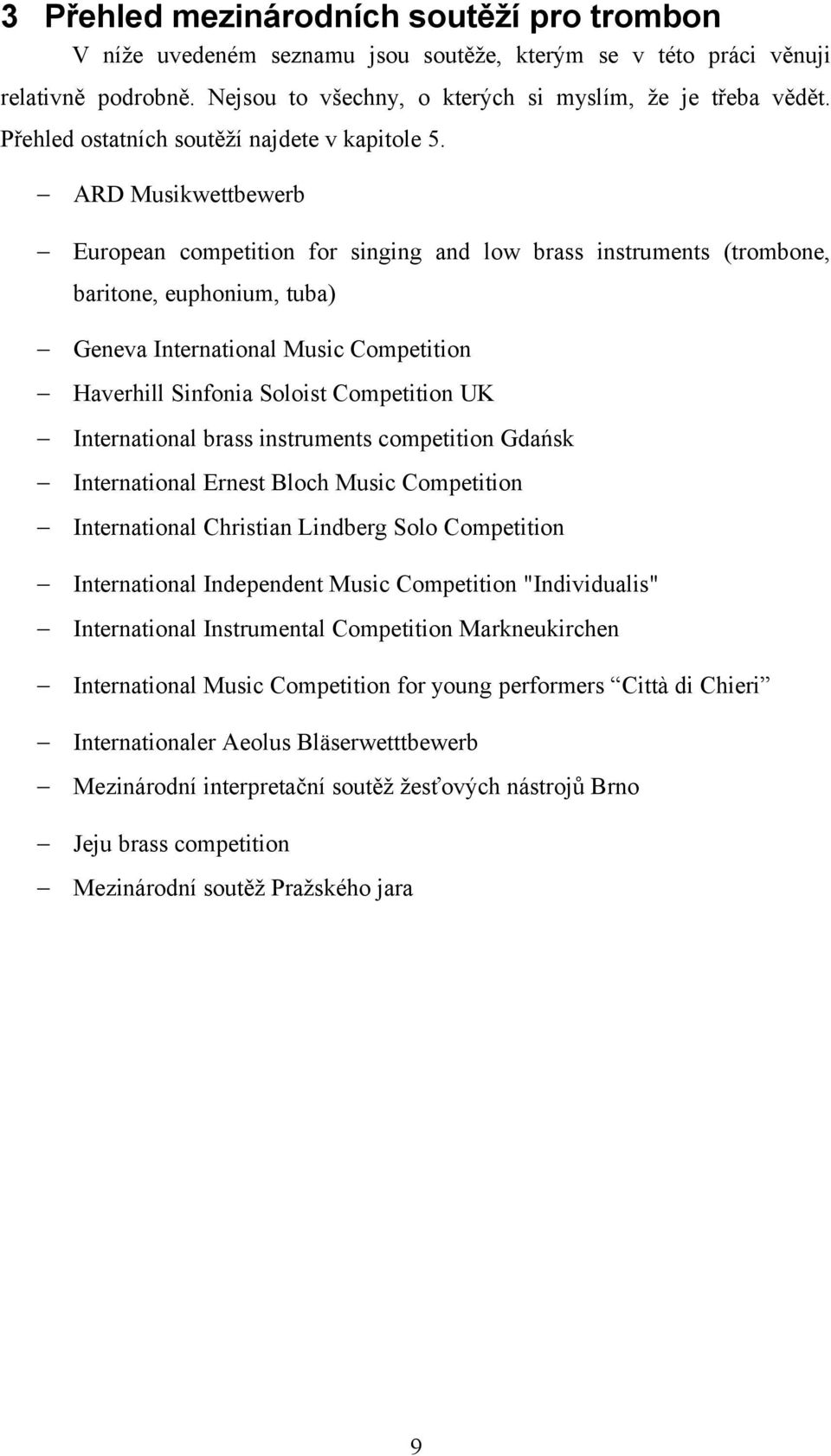 ARD Musikwettbewerb European competition for singing and low brass instruments (trombone, baritone, euphonium, tuba) Geneva International Music Competition Haverhill Sinfonia Soloist Competition UK