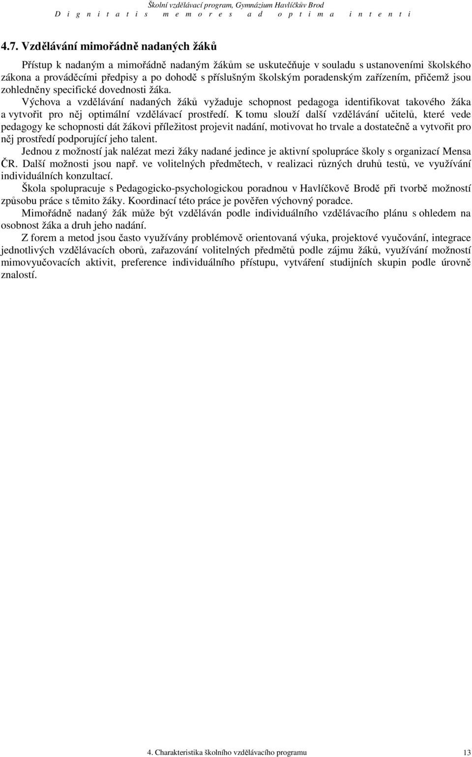 Výchova a vzdělávání nadaných žáků vyžaduje schopnost pedagoga identifikovat takového žáka a vytvořit pro něj optimální vzdělávací prostředí.