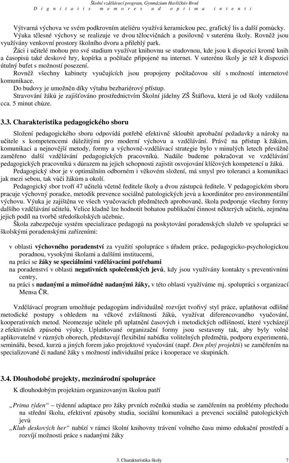 Žáci i učitelé mohou pro své studium využívat knihovnu se studovnou, kde jsou k dispozici kromě knih a časopisů také deskové hry, kopírka a počítače připojené na internet.