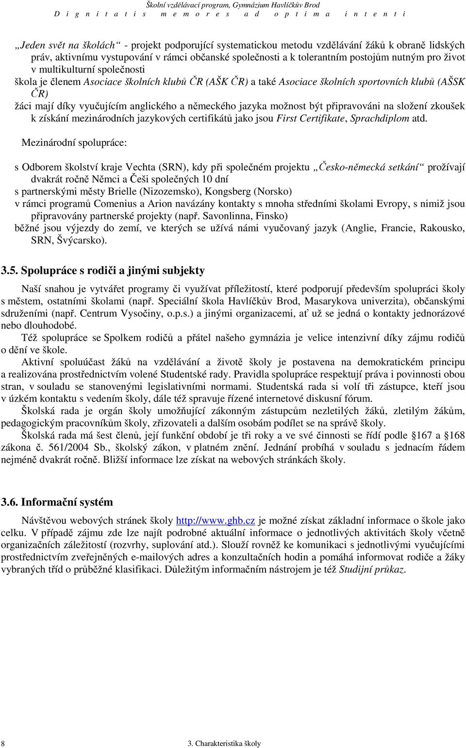 připravováni na složení zkoušek k získání mezinárodních jazykových certifikátů jako jsou First Certifikate, Sprachdiplom atd.