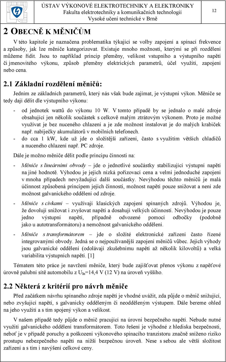 Jsou to například princip přeměny, velikost vstupního a výstupního napětí či jmenovitého výkonu, způsob přeměny elektrických parametrů, účel využití, zapojení nebo cena. 2.