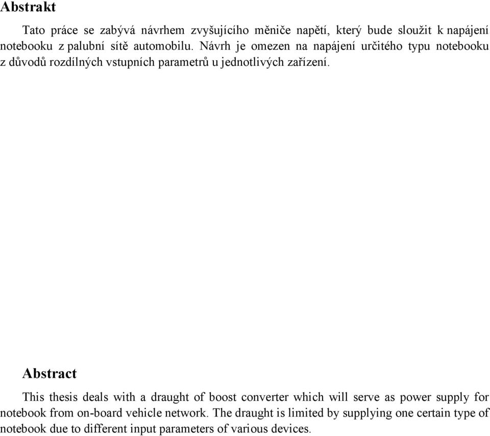 Návrh je omezen na napájení určitého typu notebooku z důvodů rozdílných vstupních parametrů u jednotlivých zařízení.
