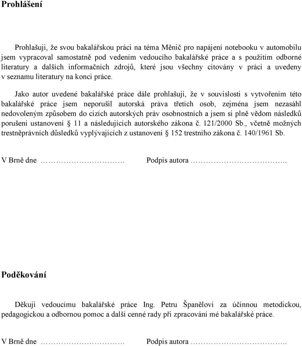 Jako autor uvedené bakalářské práce dále prohlašuji, že v souvislosti s vytvořením této bakalářské práce jsem neporušil autorská práva třetích osob, zejména jsem nezasáhl nedovoleným způsobem do