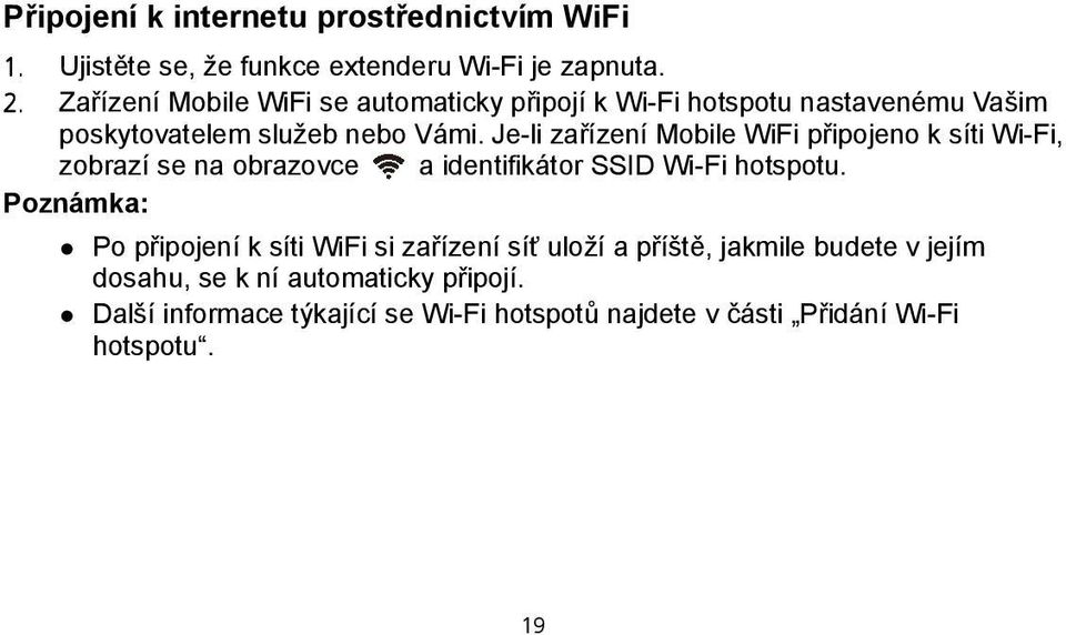 Je-li zařízení Mobile WiFi připojeno k síti Wi-Fi, zobrazí se na obrazovce a identifikátor SSID Wi-Fi hotspotu.