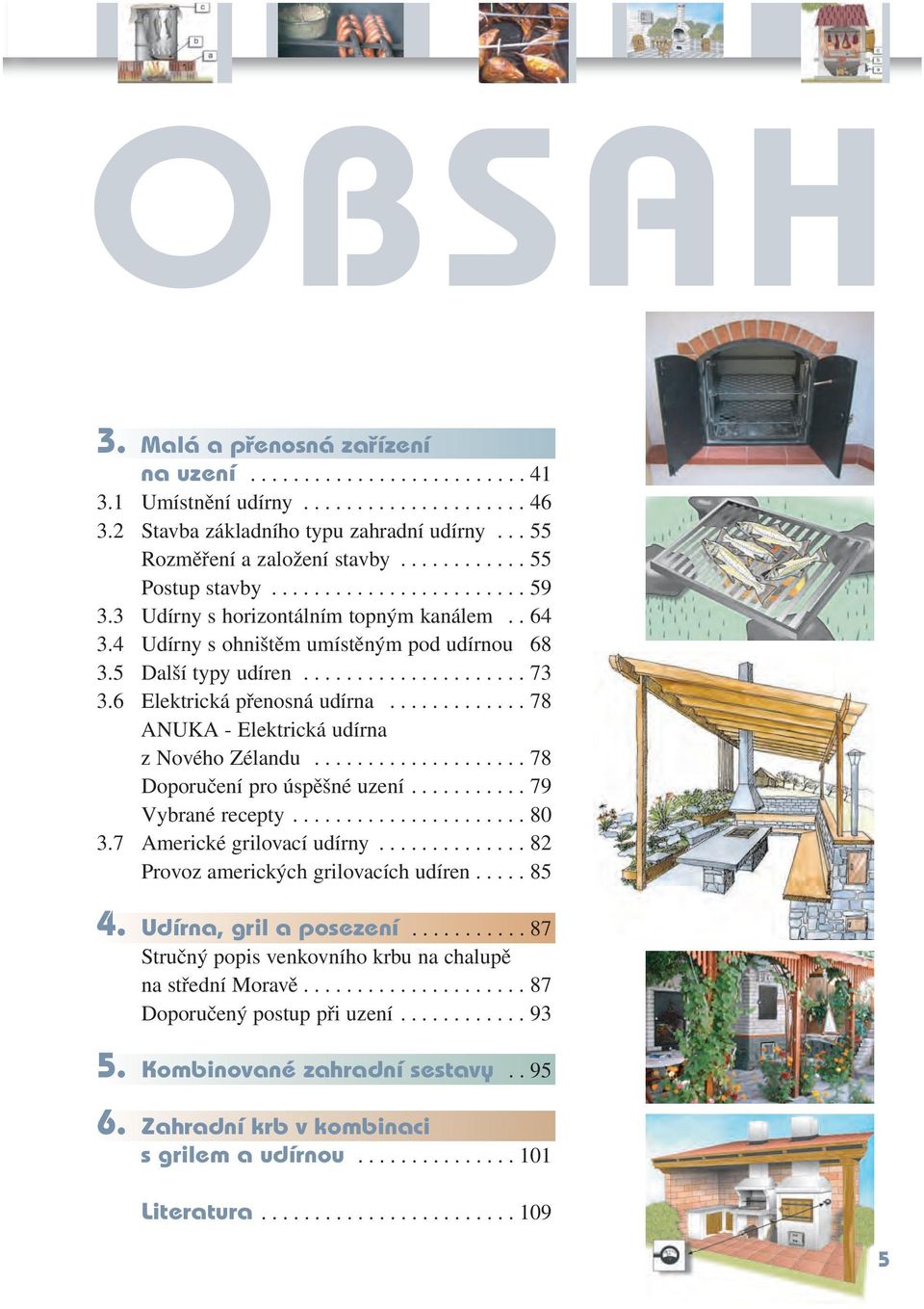 6 Elektrická přenosná udírna............. 78 ANUKA - Elektrická udírna z Nového Zélandu.................... 78 Doporučení pro úspěšné uzení........... 79 Vybrané recepty...................... 80 3.