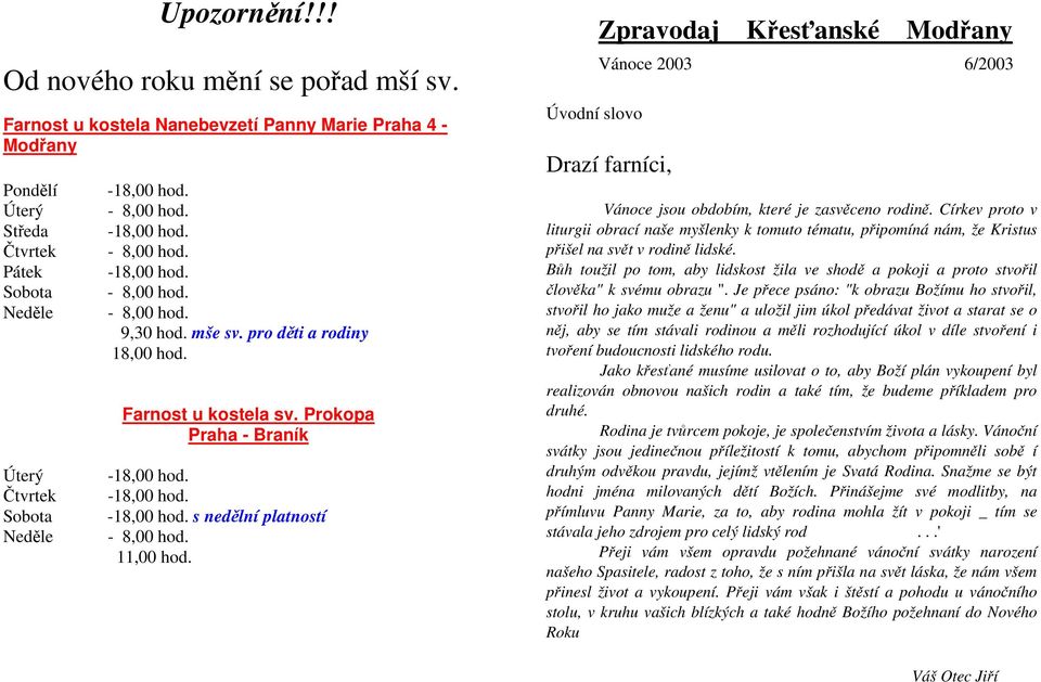 Úvodní slovo Zpravodaj Křesťanské Modřany Vánoce 2003 6/2003 Drazí farníci, Vánoce jsou obdobím, které je zasvěceno rodině.