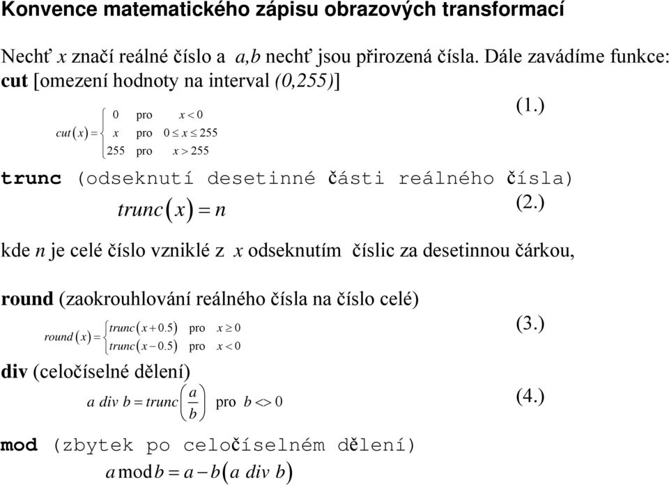 ) 0 pro x < 0 cut ( x) = x pro 0 x 255 255 pro x > 255 trunc (odseknutí desetinné části reálného čísla) = n (2.