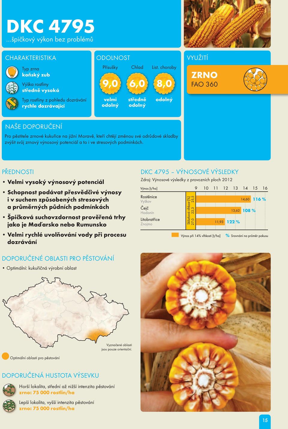 Velmi vysoký výnosový potenciál DKC 4795 VÝNOSOVÉ VÝSLEDKY Zdroj: Výnosové výsledky z provozních ploch 2012 Schopnost podávat přesvědčivé výnosy i v suchem způsobených