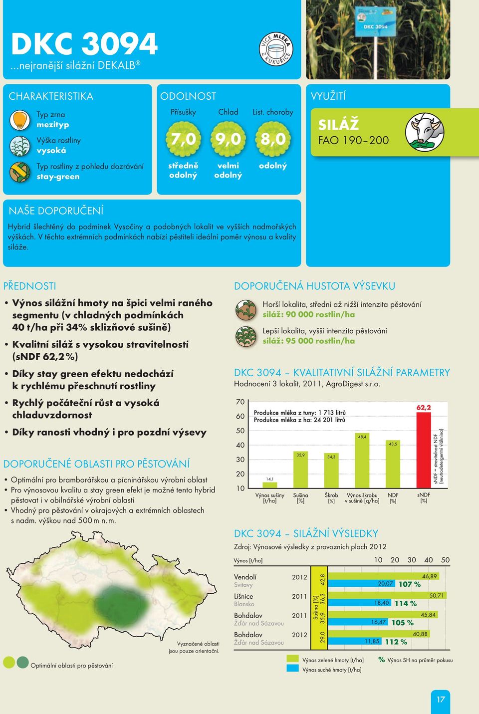 Výnos silážní hmoty na špici velmi raného segmentu (v chladných podmínkách 40 t/ha při 34% sklizňové sušině) Kvalitní siláž s vysokou stravitelností (sndf 62,2 %) Díky stay green efektu nedochází k