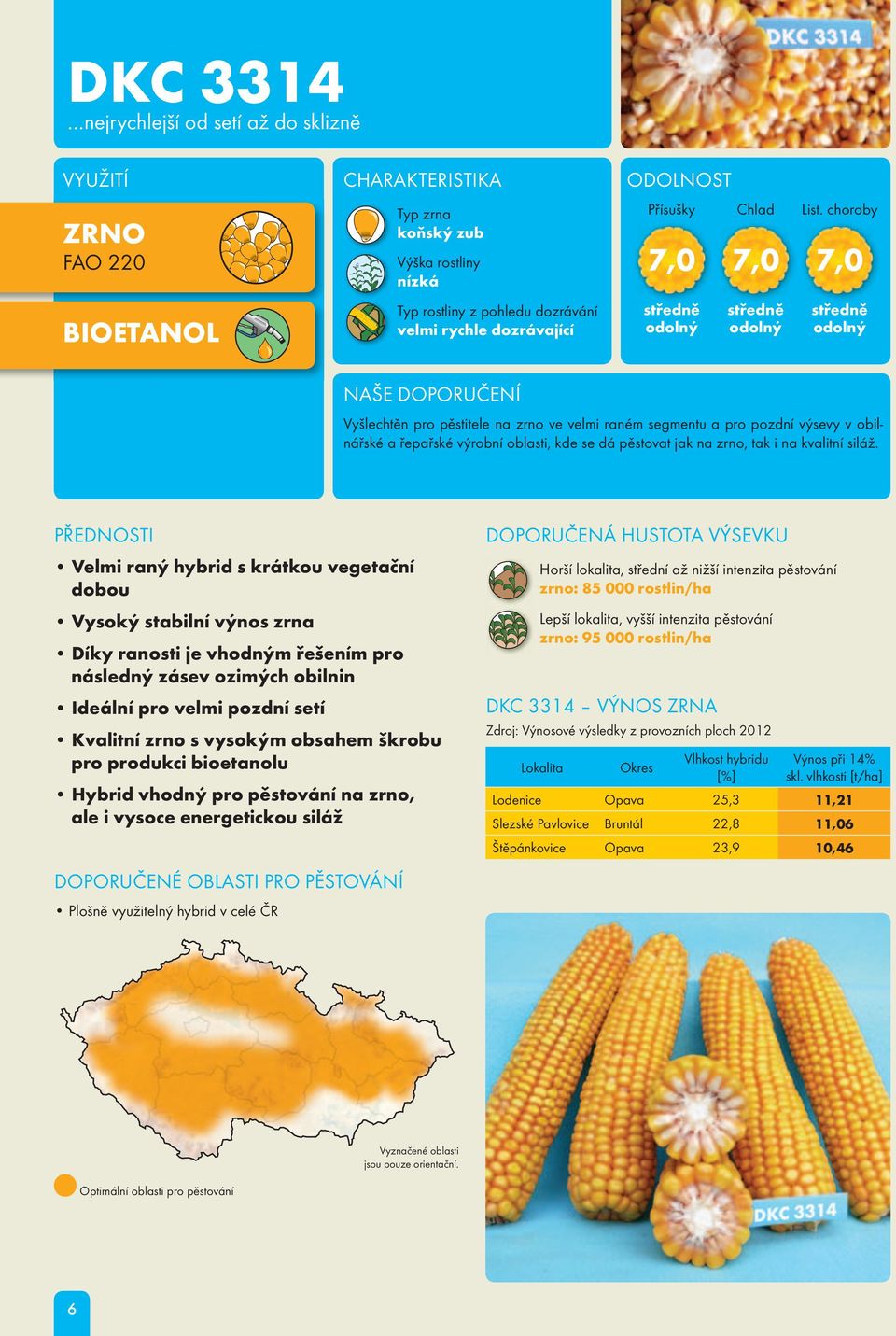 Velmi raný hybrid s krátkou vegetační dobou Vysoký stabilní výnos zrna Díky ranosti je vhodným řešením pro následný zásev ozimých obilnin Ideální pro velmi pozdní setí Kvalitní zrno s vysokým obsahem