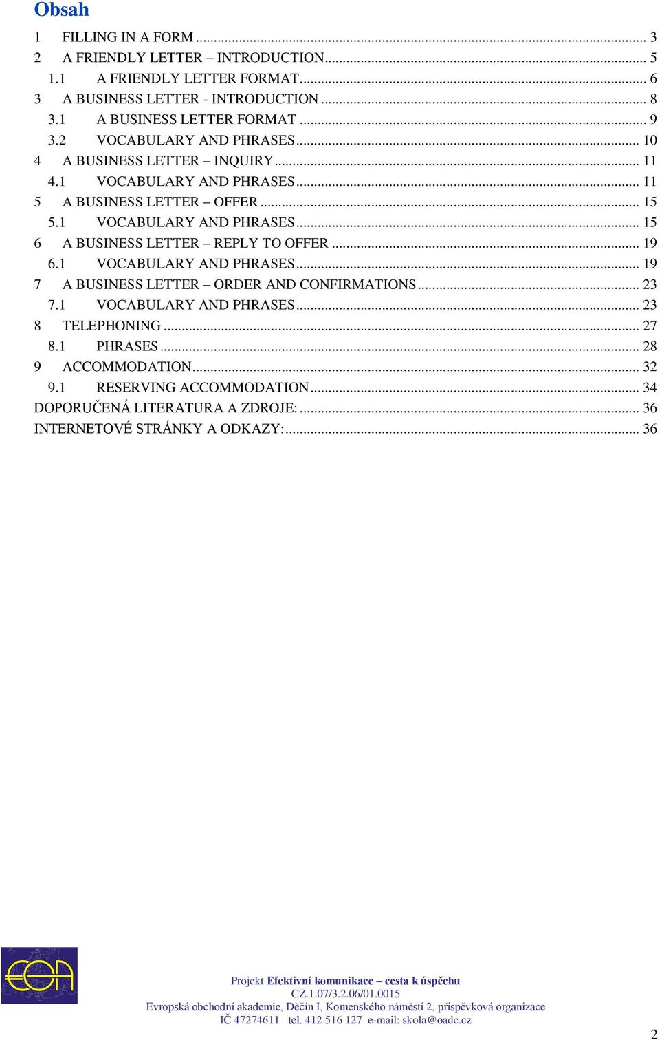 1 VOCABULARY AND PHRASES... 15 6 A BUSINESS LETTER REPLY TO OFFER... 19 6.1 VOCABULARY AND PHRASES... 19 7 A BUSINESS LETTER ORDER AND CONFIRMATIONS... 23 7.