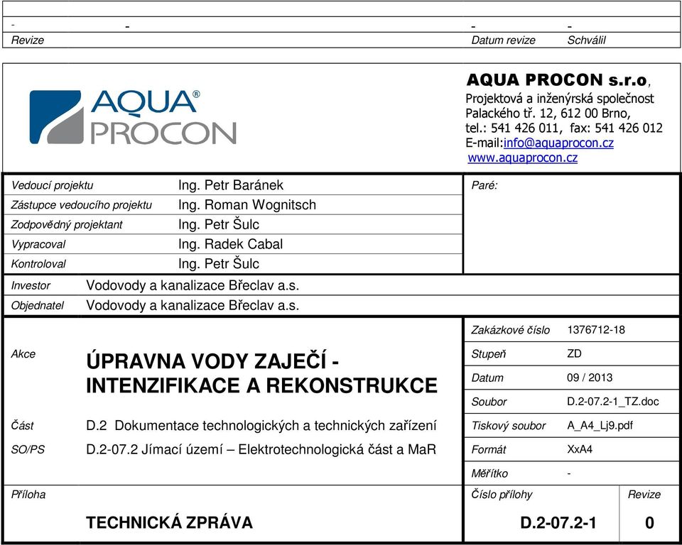 12, 612 00 Brno, tel.: 541 426 011, fax: 541 426 012 E-mail:info@aquaprocon.cz www.aquaprocon.cz Zakázkové číslo 1376712-18 Akce ÚPRAVNA VODY ZAJEČÍ - INTENZIFIKACE A REKONSTRUKCE Stupeň ZD Datum 09 / 2013 Soubor D.