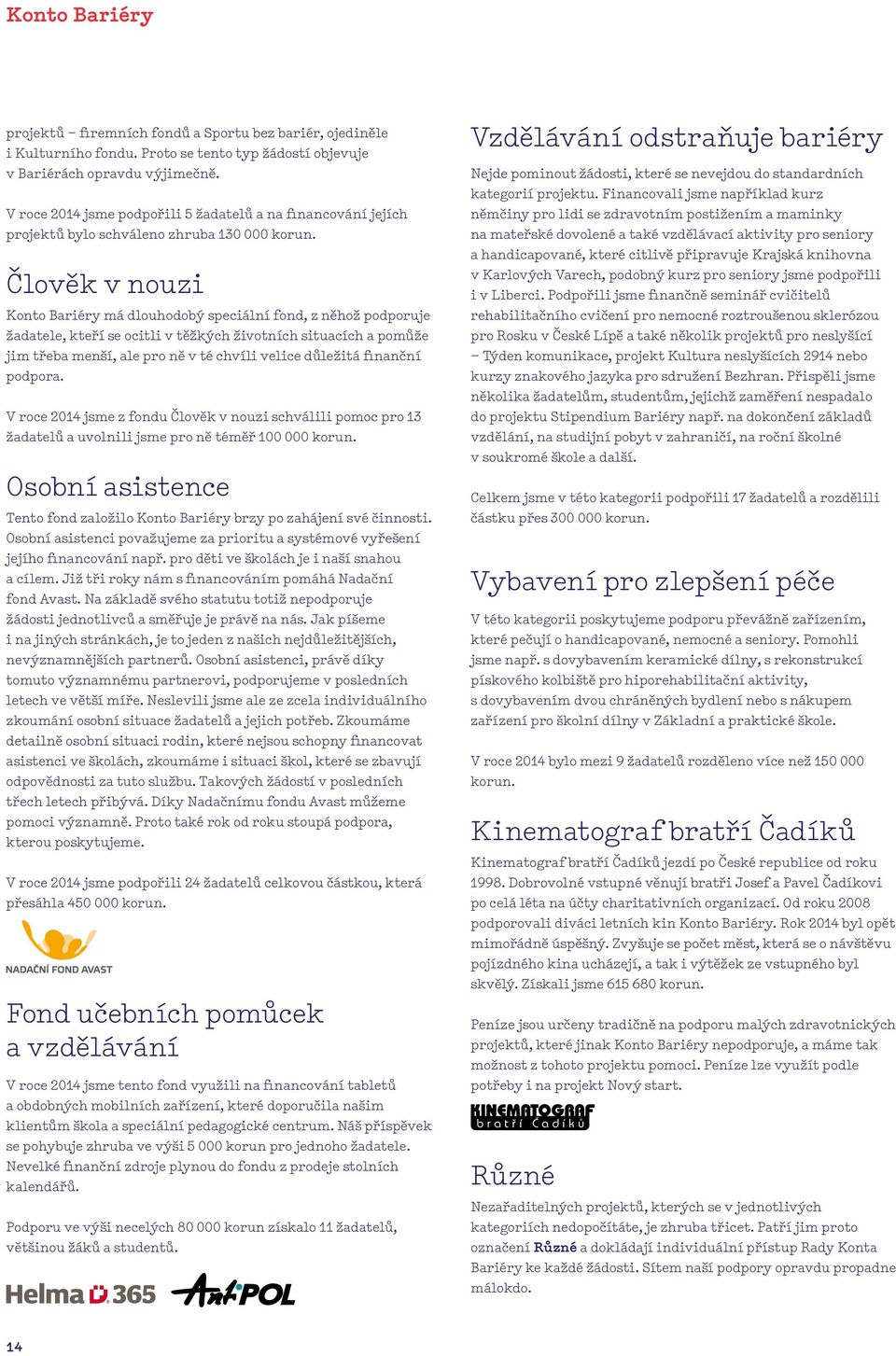 Člověk v nouzi Konto Bariéry má dlouhodobý speciální fond, z něhož podporuje žadatele, kteří se ocitli v těžkých životních situacích a pomůže jim třeba menší, ale pro ně v té chvíli velice důležitá
