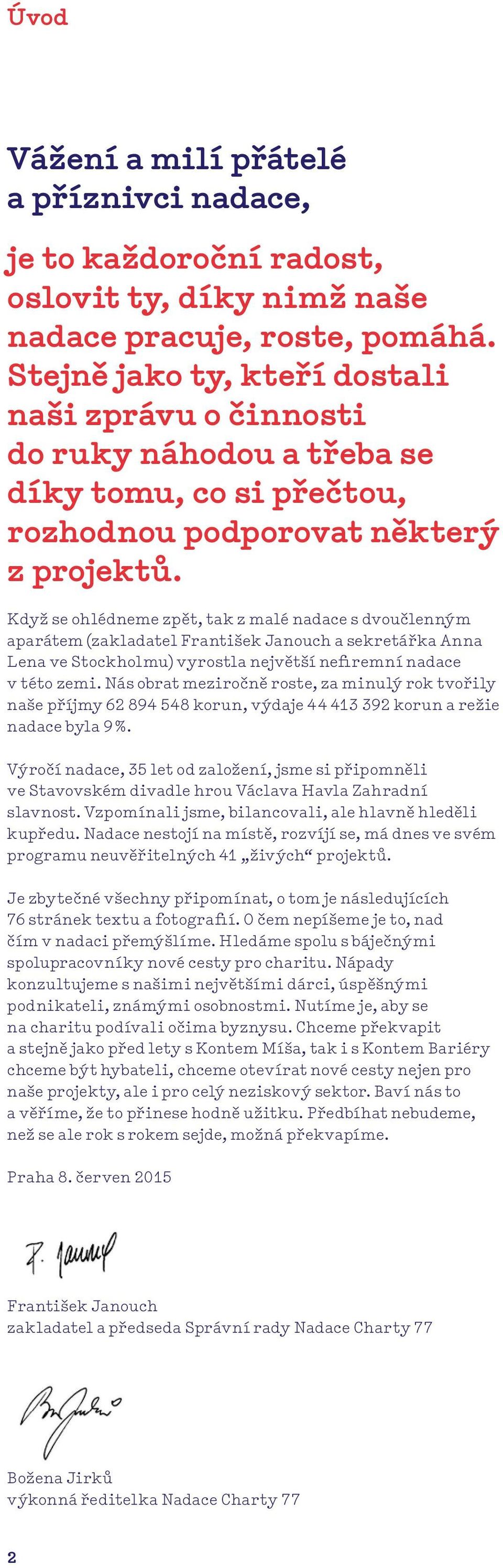 Když se ohlédneme zpět, tak z malé nadace s dvoučlenným aparátem (zakladatel František Janouch a sekretářka Anna Lena ve Stockholmu) vyrostla největší nefiremní nadace v této zemi.