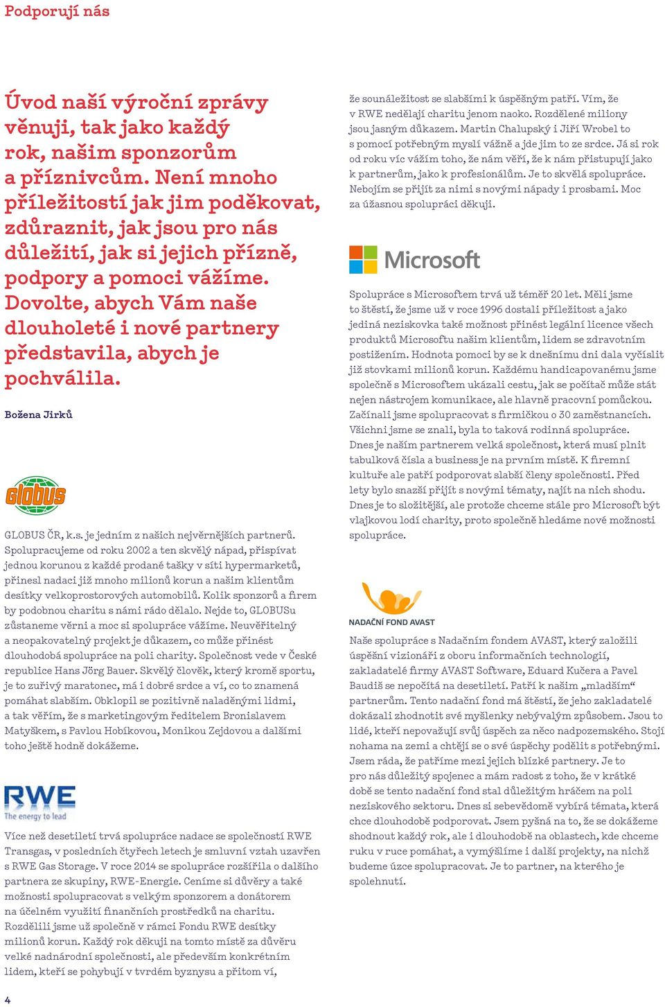 Dovolte, abych Vám naše dlouholeté i nové partnery představila, abych je pochválila. Božena Jirků GLOBUS ČR, k.s. je jedním z našich nejvěrnějších partnerů.