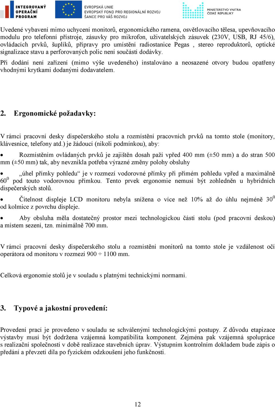 Ergonomické požadavky: V rámci pracovní desky dispečerského stolu a rozmístění pracovních prvků na tomto stole (monitory, klávesnice, telefony atd.