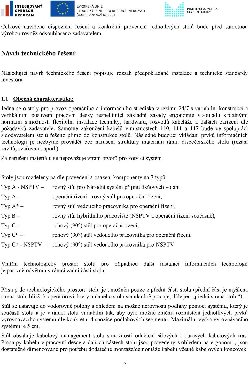 1 Obecná charakteristika: Jedná se o stoly pro provoz operačního a informačního střediska v režimu 24/7 s variabilní konstrukcí a vertikálním posuvem pracovní desky respektující základní zásady