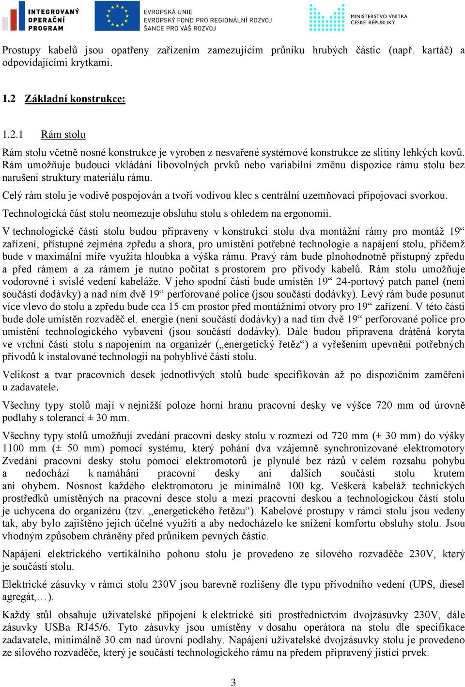 Rám umožňuje budoucí vkládání libovolných prvků nebo variabilní změnu dispozice rámu stolu bez narušení struktury materiálu rámu.