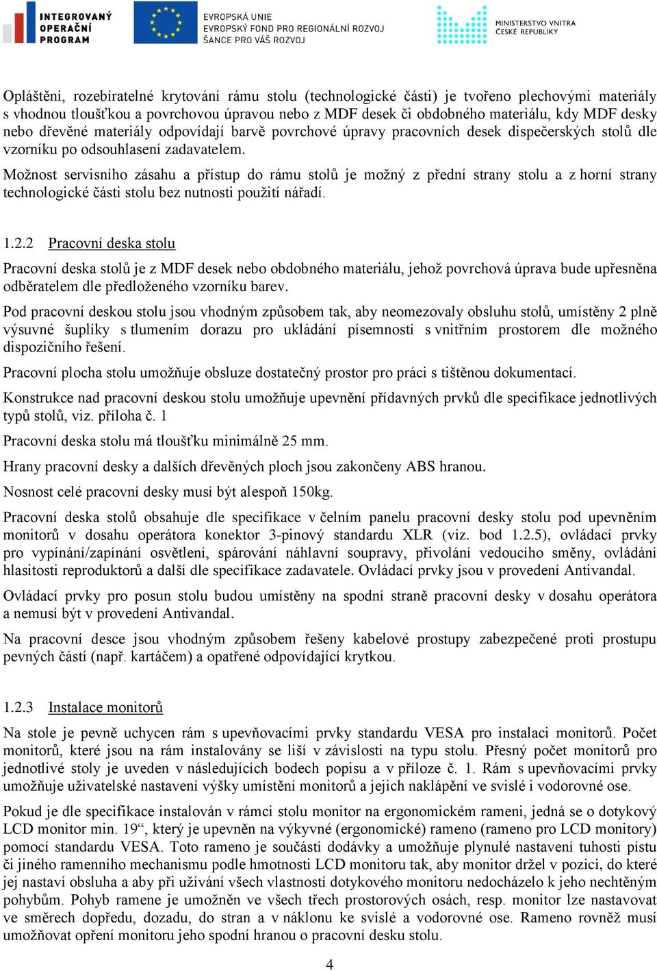 Možnost servisního zásahu a přístup do rámu stolů je možný z přední strany stolu a z horní strany technologické části stolu bez nutnosti použití nářadí. 1.2.