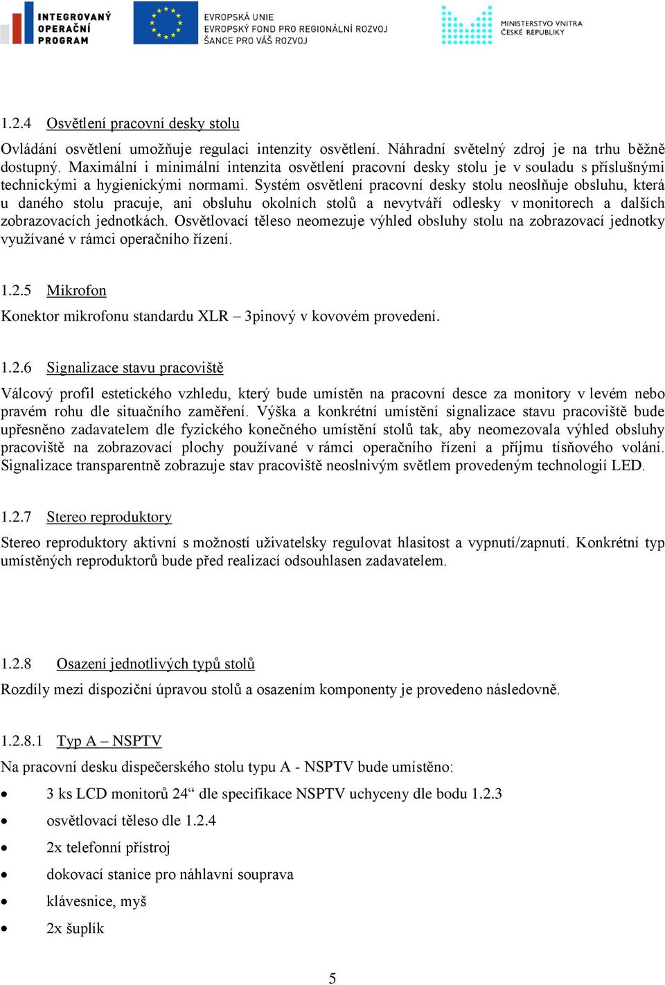 Systém osvětlení pracovní desky stolu neoslňuje obsluhu, která u daného stolu pracuje, ani obsluhu okolních stolů a nevytváří odlesky v monitorech a dalších zobrazovacích jednotkách.