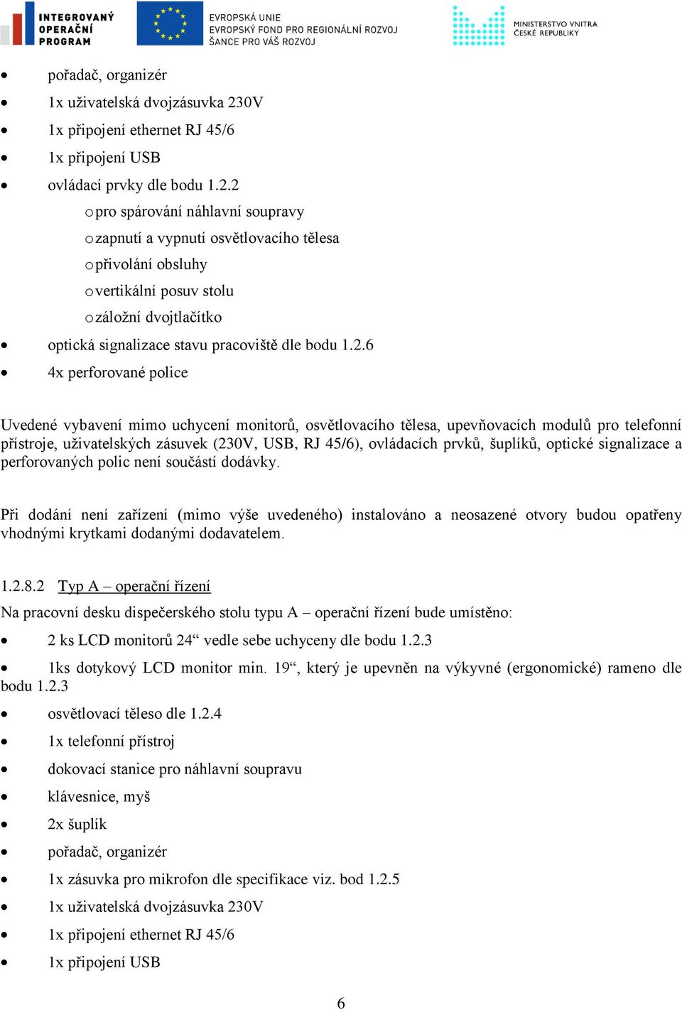 upevňovacích modulů pro telefonní přístroje, uživatelských zásuvek (230V, USB, RJ 45/6), ovládacích prvků, šuplíků, optické signalizace a perforovaných polic není součástí dodávky. 1.2.8.