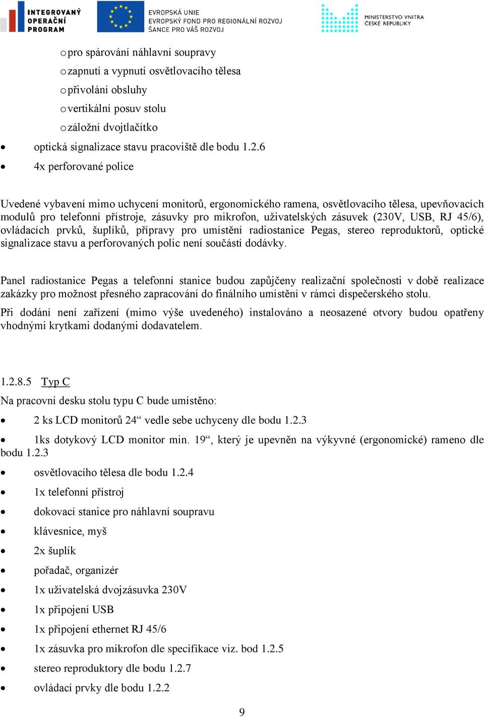 (230V, USB, RJ 45/6), ovládacích prvků, šuplíků, přípravy pro umístění radiostanice Pegas, stereo reproduktorů, optické signalizace stavu a perforovaných polic není součástí dodávky.