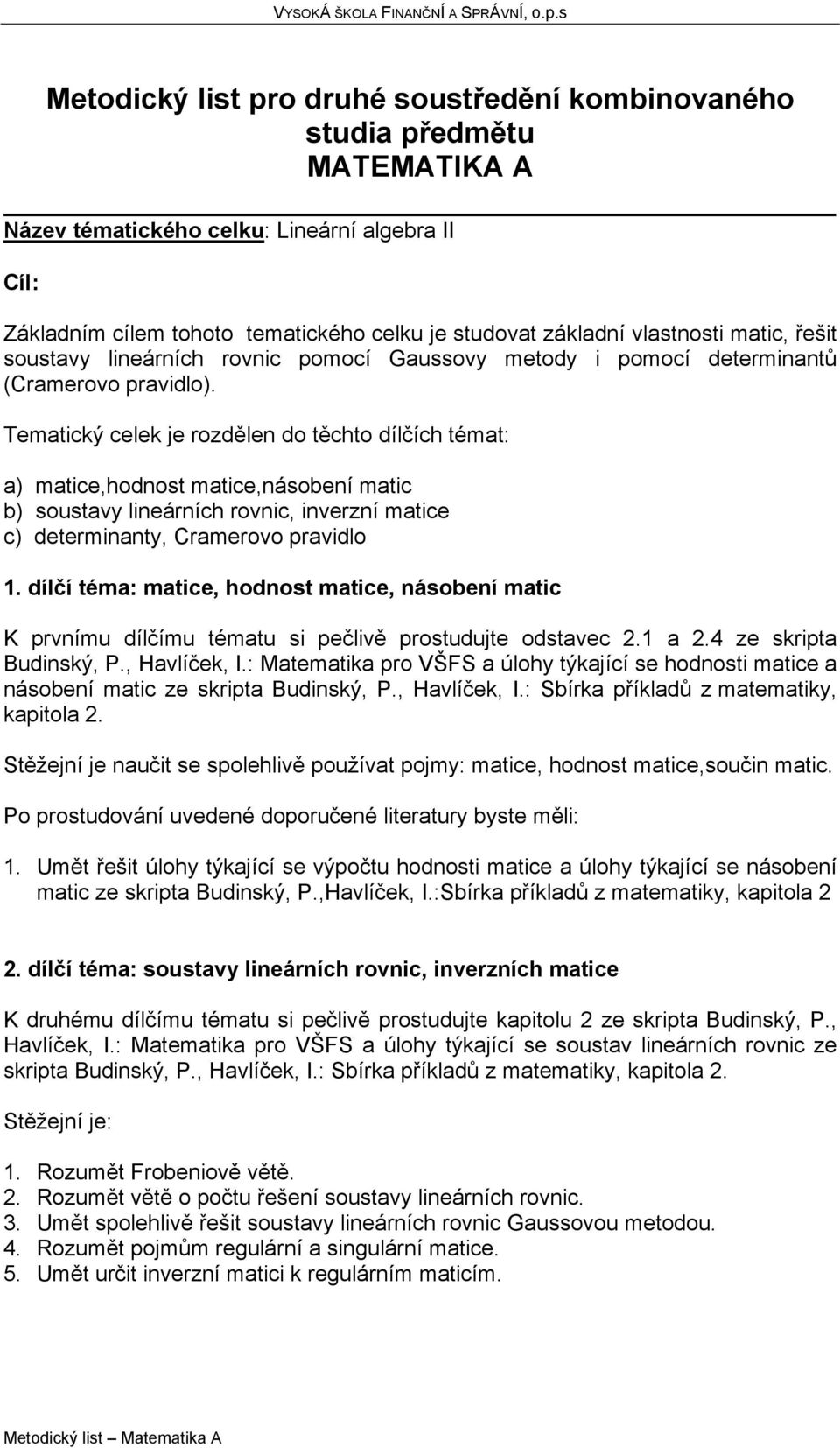 Tematický celek je rozdělen do těchto dílčích témat: a) matice,hodnost matice,násobení matic b) soustavy lineárních rovnic, inverzní matice c) determinanty, Cramerovo pravidlo 1.