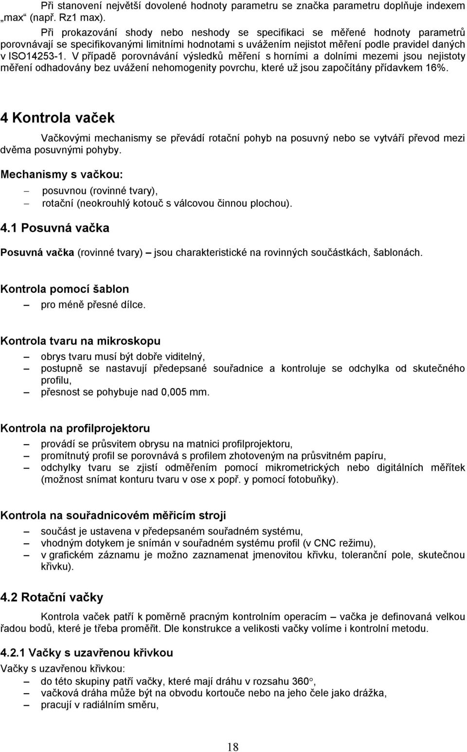 V případě porovnávání výsledků měření s horními a dolními mezemi jsou nejistoty měření odhadovány bez uvážení nehomogenity povrchu, které už jsou započítány přídavkem 16%.