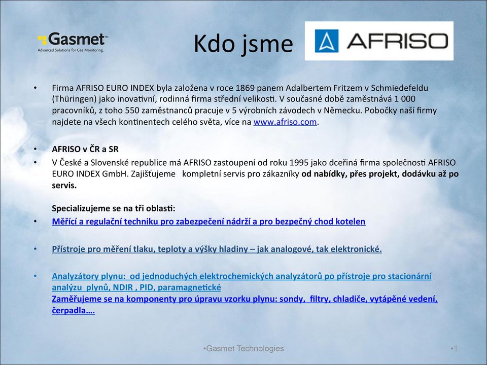 AFRISO v ČR a SR V České a Slovenské republice má AFRISO zastoupení od roku 1995 jako dceřiná firma společnosn AFRISO EURO INDEX GmbH.