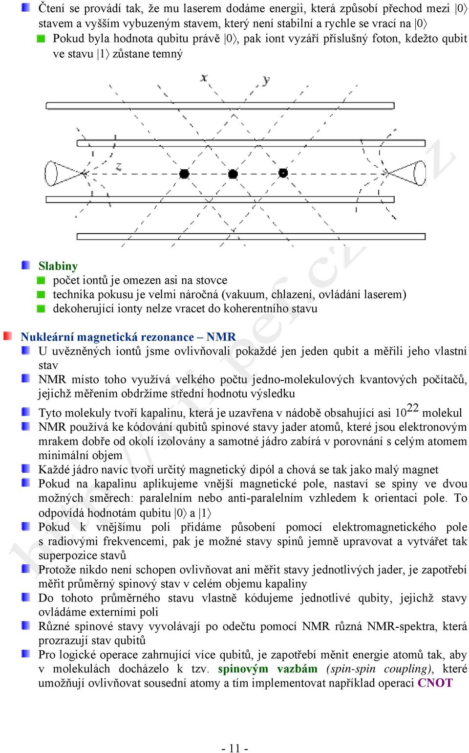 Nukleární mgnetická rezonnce NMR U uvězněných iontů jsme ovlivňovli pokždé jen jeden quit měřili jeho vlstní stv NMR místo toho využívá velkého počtu jedno-molekulových kvntových počítčů, jejichž
