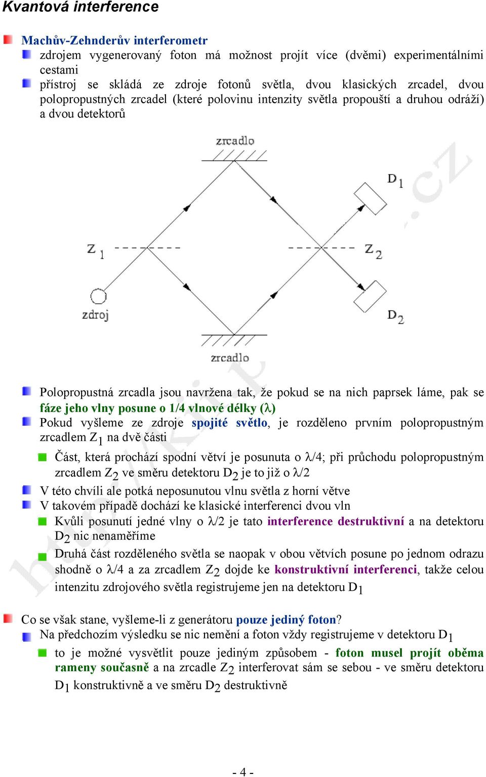 /4 vlnové délky (λ) Pokud vyšleme ze zdroje spojité světlo, je rozděleno prvním polopropustným zrcdlem Z n dvě části Část, která prochází spodní větví je posunut o λ/4; při průchodu polopropustným