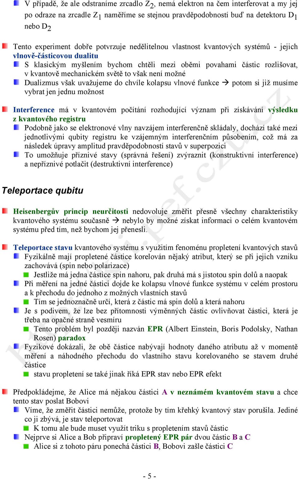 uvžujeme do chvíle kolpsu vlnové funkce potom si již musíme vyrt jen jednu možnost Interference má v kvntovém počítání rozhodující význm při získávání výsledku z kvntového registru Podoně jko se