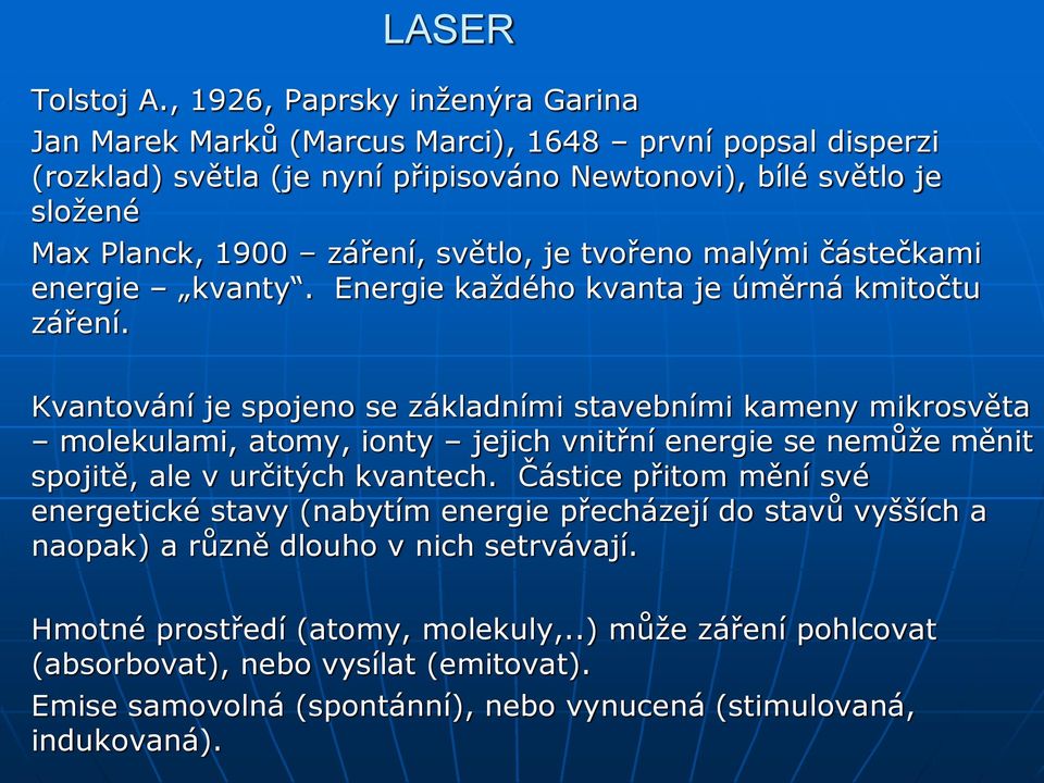 světlo, je tvořeno malými částečkami energie kvanty. Energie každého kvanta je úměrná kmitočtu záření.