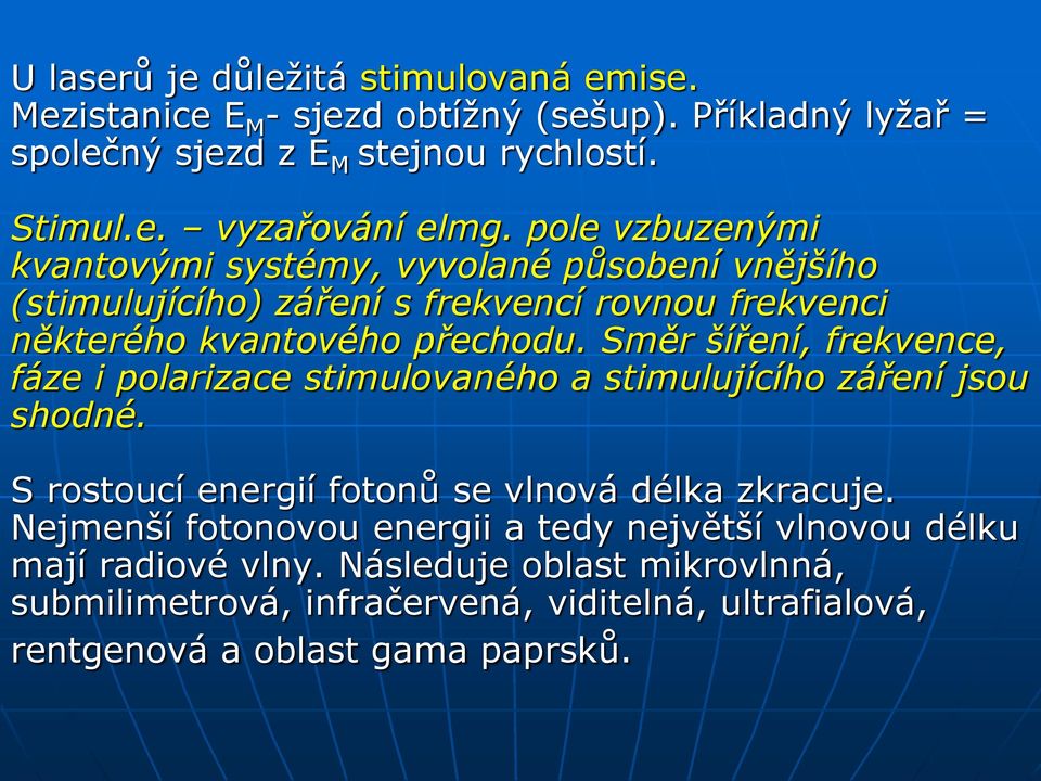 Směr šíření, frekvence, fáze i polarizace stimulovaného a stimulujícího záření jsou shodné. S rostoucí energií fotonů se vlnová délka zkracuje.