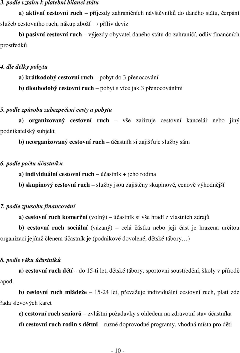 dle délky pobytu a) krátkodobý cestovní ruch pobyt do 3 přenocování b) dlouhodobý cestovní ruch pobyt s více jak 3 přenocováními 5.