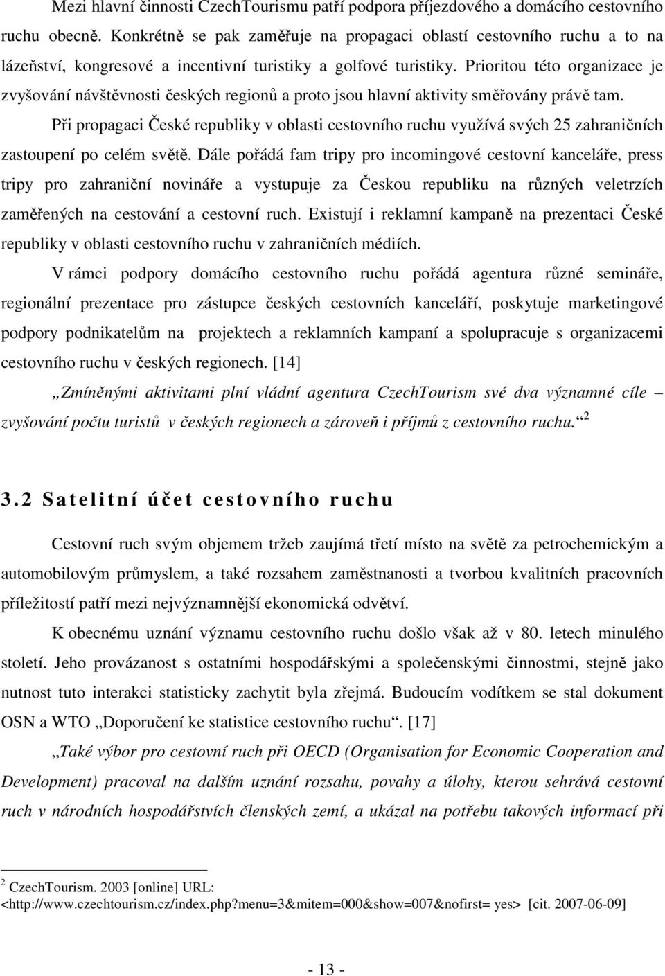 Prioritou této organizace je zvyšování návštěvnosti českých regionů a proto jsou hlavní aktivity směřovány právě tam.